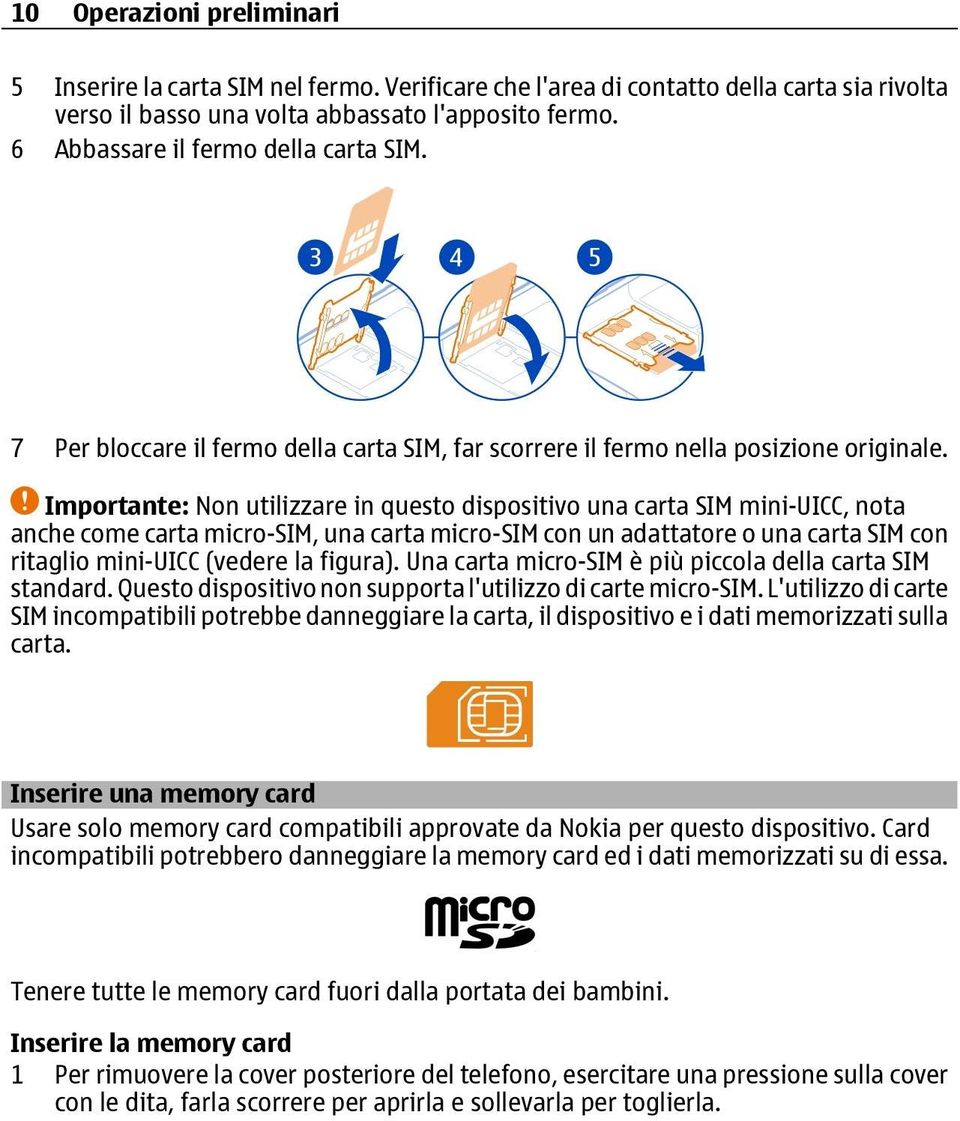 Importante: Non utilizzare in questo dispositivo una carta SIM mini-uicc, nota anche come carta micro-sim, una carta micro-sim con un adattatore o una carta SIM con ritaglio mini-uicc (vedere la