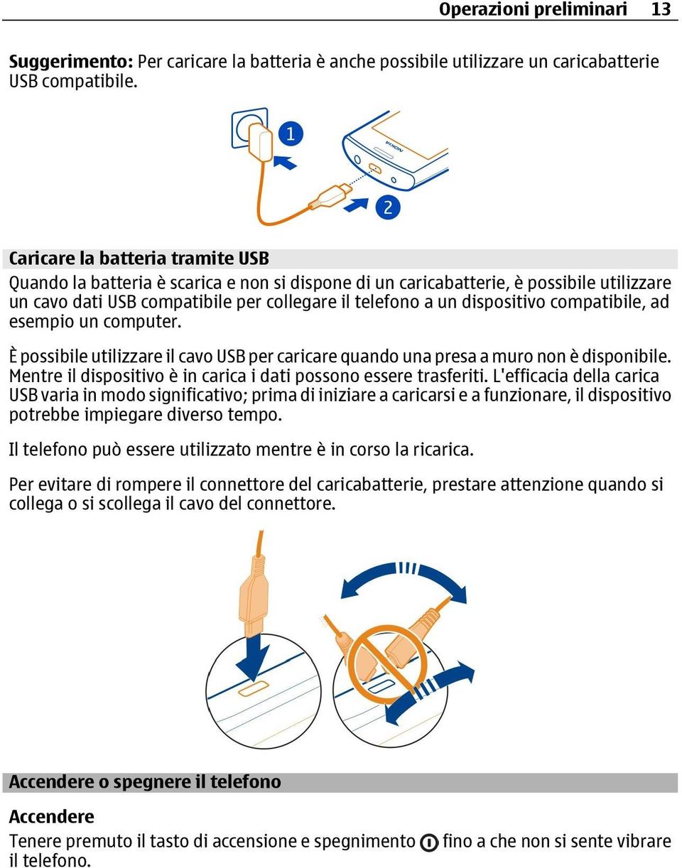 compatibile, ad esempio un computer. È possibile utilizzare il cavo USB per caricare quando una presa a muro non è disponibile. Mentre il dispositivo è in carica i dati possono essere trasferiti.