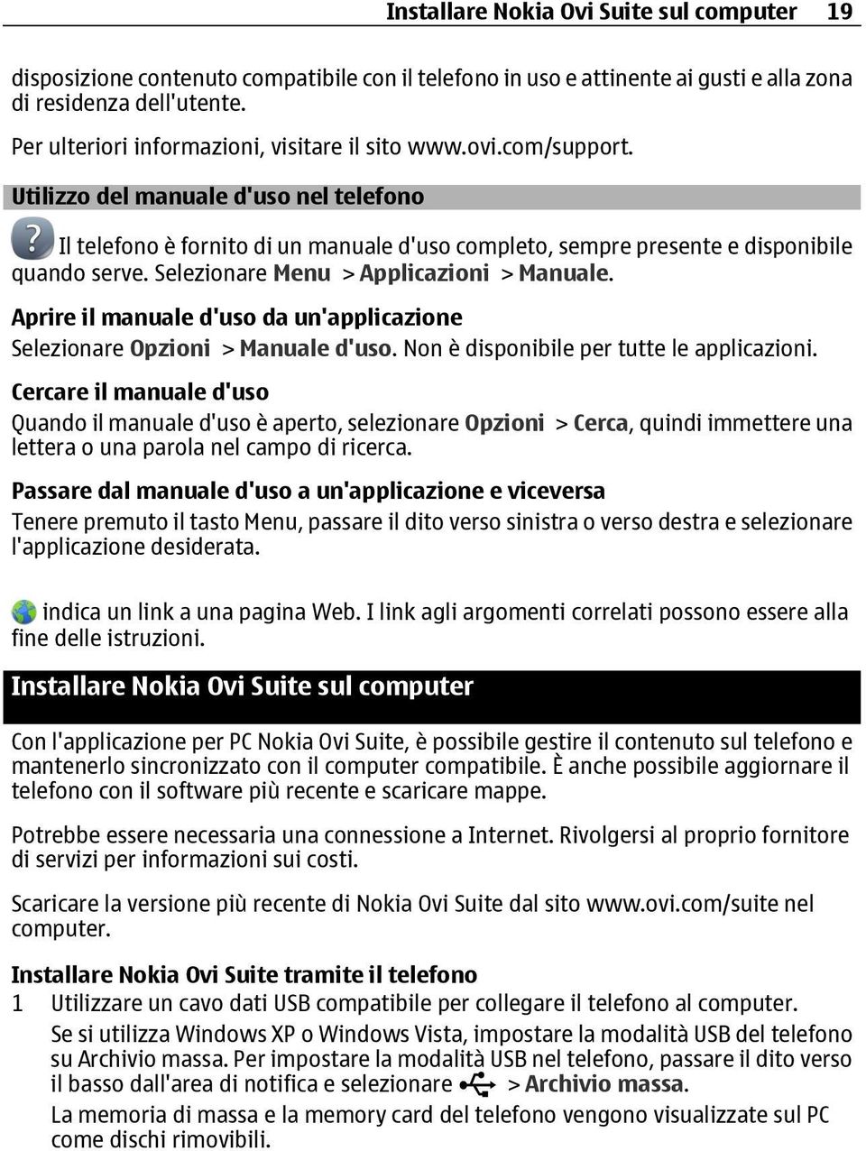 Utilizzo del manuale d'uso nel telefono Il telefono è fornito di un manuale d'uso completo, sempre presente e disponibile quando serve. Selezionare Menu > Applicazioni > Manuale.