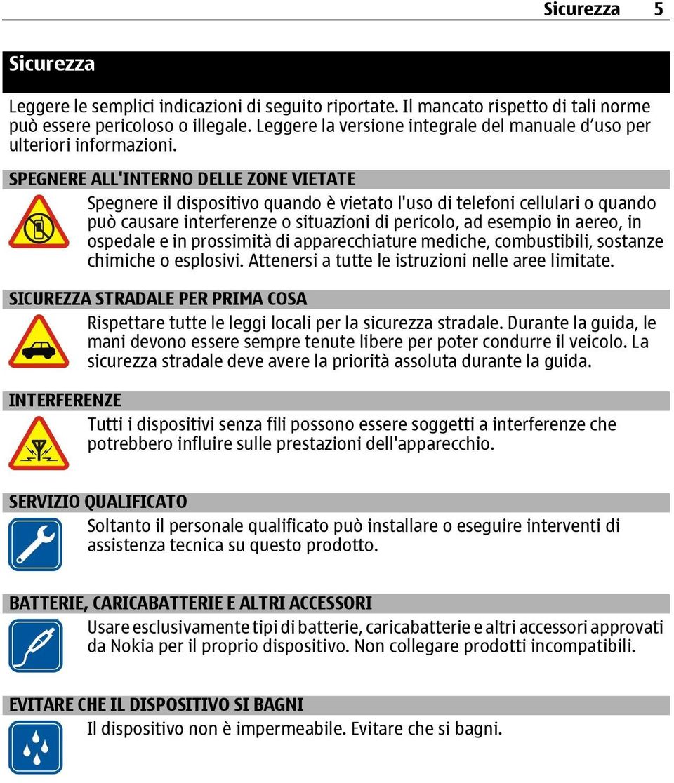 SPEGNERE ALL'INTERNO DELLE ZONE VIETATE Spegnere il dispositivo quando è vietato l'uso di telefoni cellulari o quando può causare interferenze o situazioni di pericolo, ad esempio in aereo, in