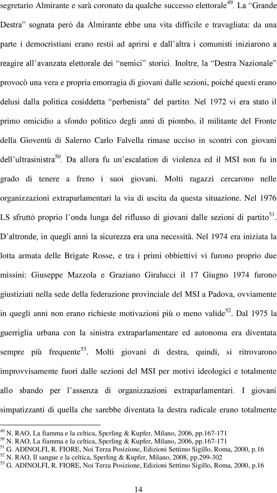 elettorale dei nemici storici. Inoltre, la Destra Nazionale provocò una vera e propria emorragia di giovani dalle sezioni, poiché questi erano delusi dalla politica cosiddetta perbenista del partito.