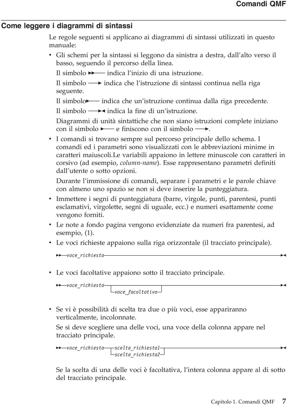 Il simbolo indica che un istruzione continua dalla riga precedente. Il simbolo indica la fine di un istruzione.