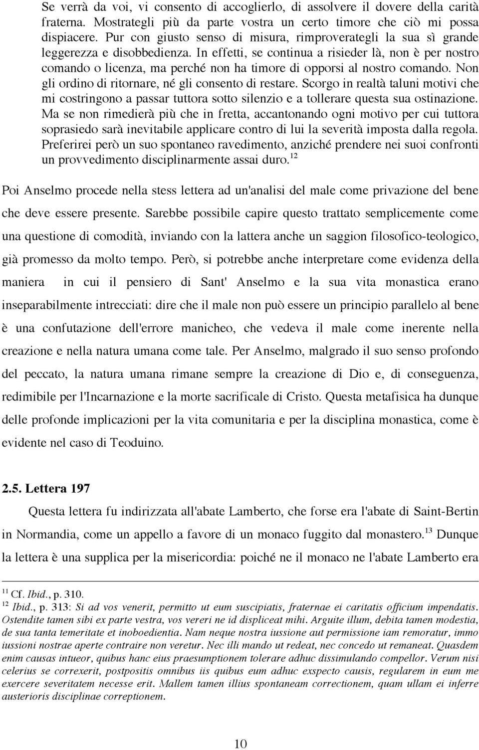 In effetti, se continua a risieder là, non è per nostro comando o licenza, ma perché non ha timore di opporsi al nostro comando. Non gli ordino di ritornare, né gli consento di restare.