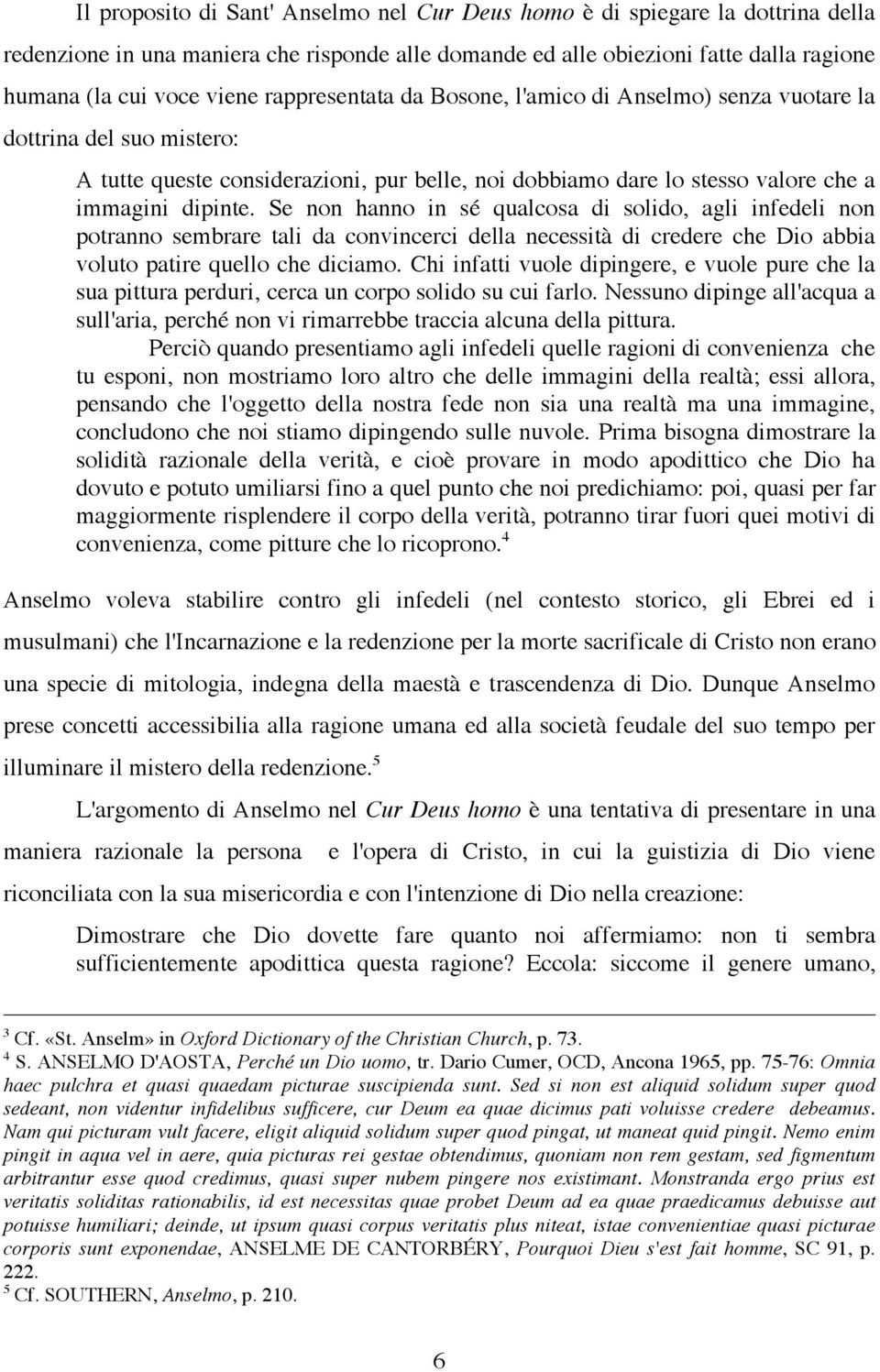 Se non hanno in sé qualcosa di solido, agli infedeli non potranno sembrare tali da convincerci della necessità di credere che Dio abbia voluto patire quello che diciamo.