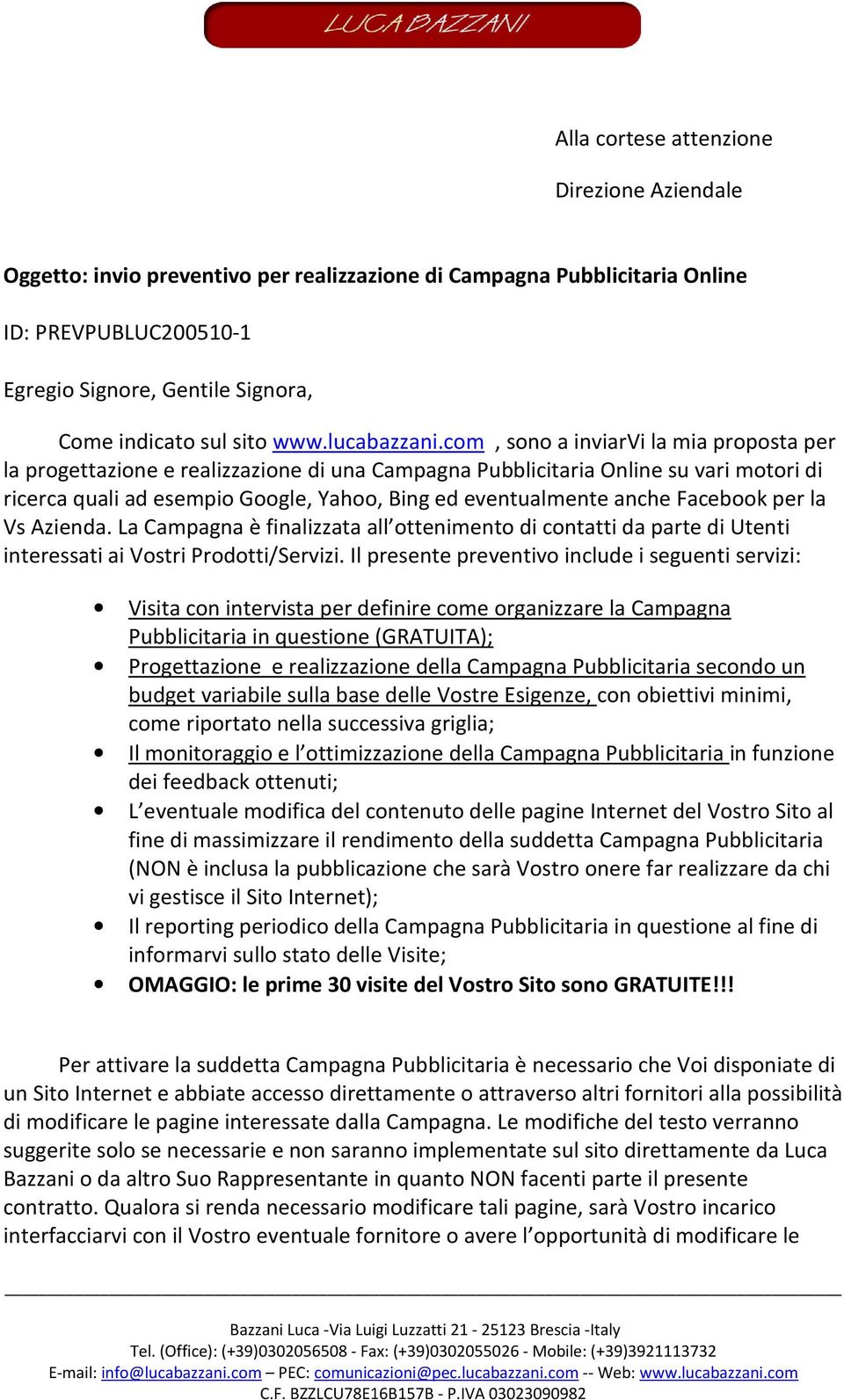 com, sono a inviarvi la mia proposta per la progettazione e realizzazione di una Campagna Pubblicitaria Online su vari motori di ricerca quali ad esempio Google, Yahoo, Bing ed eventualmente anche