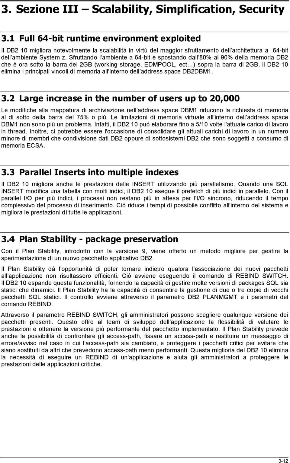 Sfruttando l'ambiente a 64-bit e spostando dall 80% al 90% della memoria DB2 che è ora sotto la barra dei 2GB (working storage, EDMPOOL, ectu) sopra la barra di 2GB, il DB2 10 elimina i principali