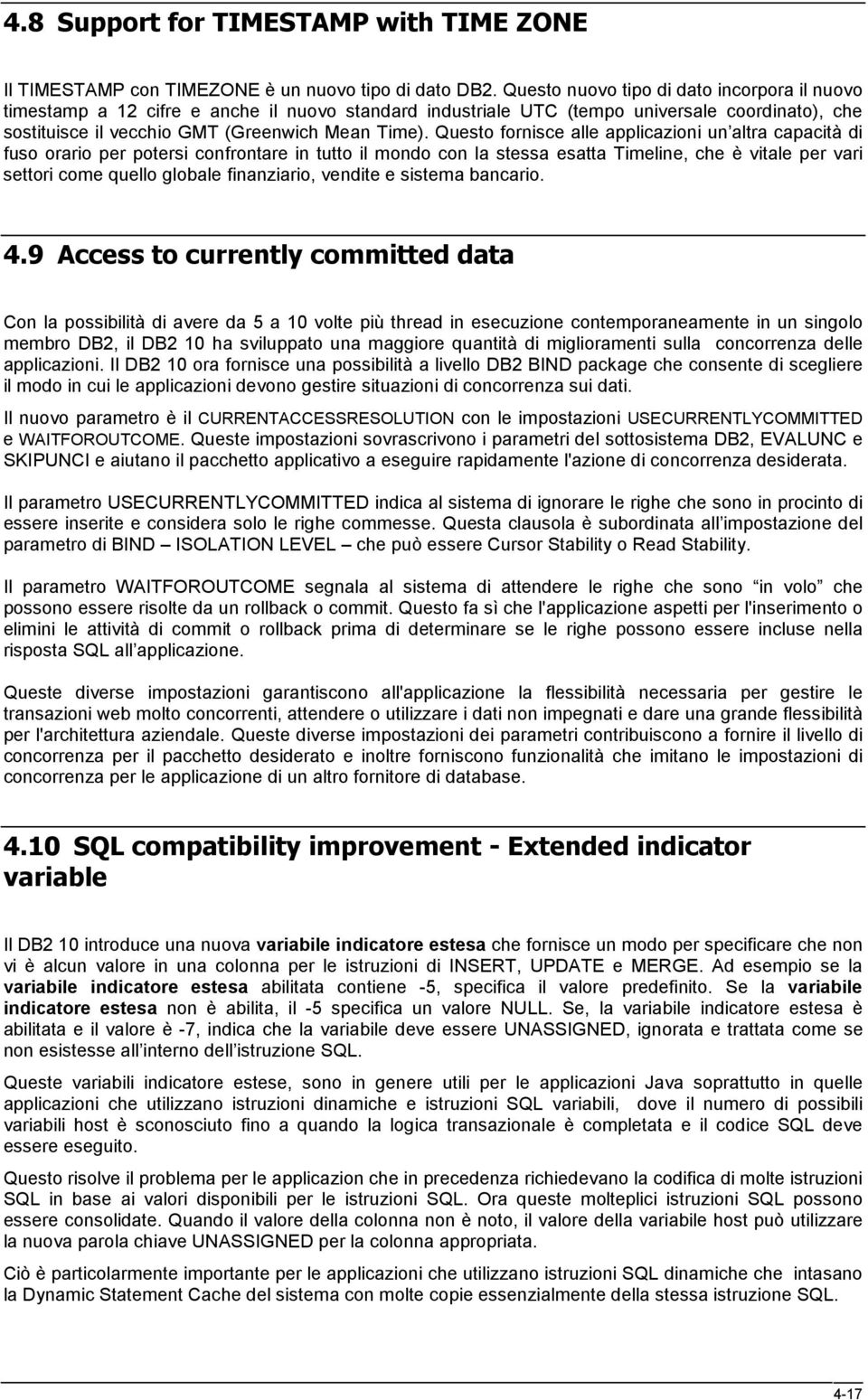 Questo fornisce alle applicazioni un altra capacità di fuso orario per potersi confrontare in tutto il mondo con la stessa esatta Timeline, che è vitale per vari settori come quello globale