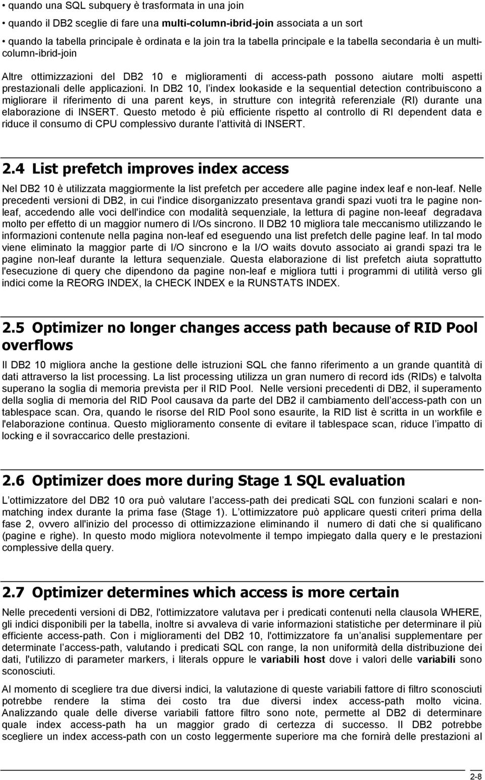 In DB2 10, l index lookaside e la sequential detection contribuiscono a migliorare il riferimento di una parent keys, in strutture con integrità referenziale (RI) durante una elaborazione di INSERT.