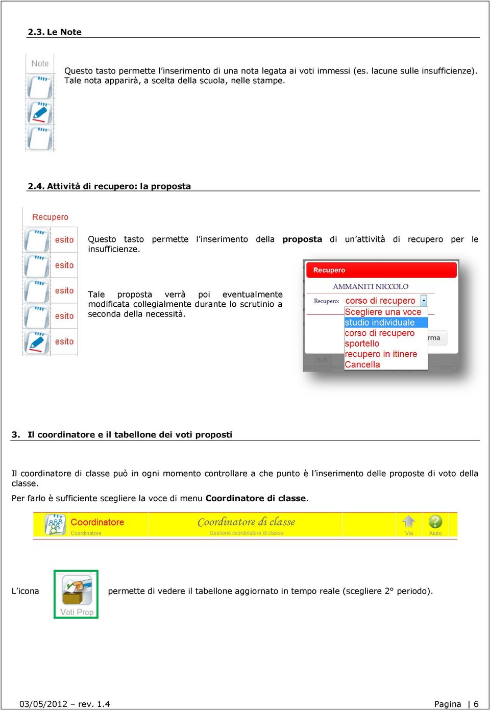 Tale proposta verrà poi eventualmente modificata collegialmente durante lo scrutinio a seconda della necessità. 3.