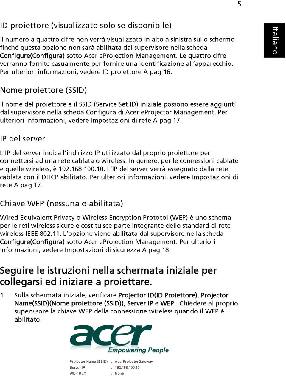 Per ulteriori informazioni, vedere ID proiettore A pag 16.