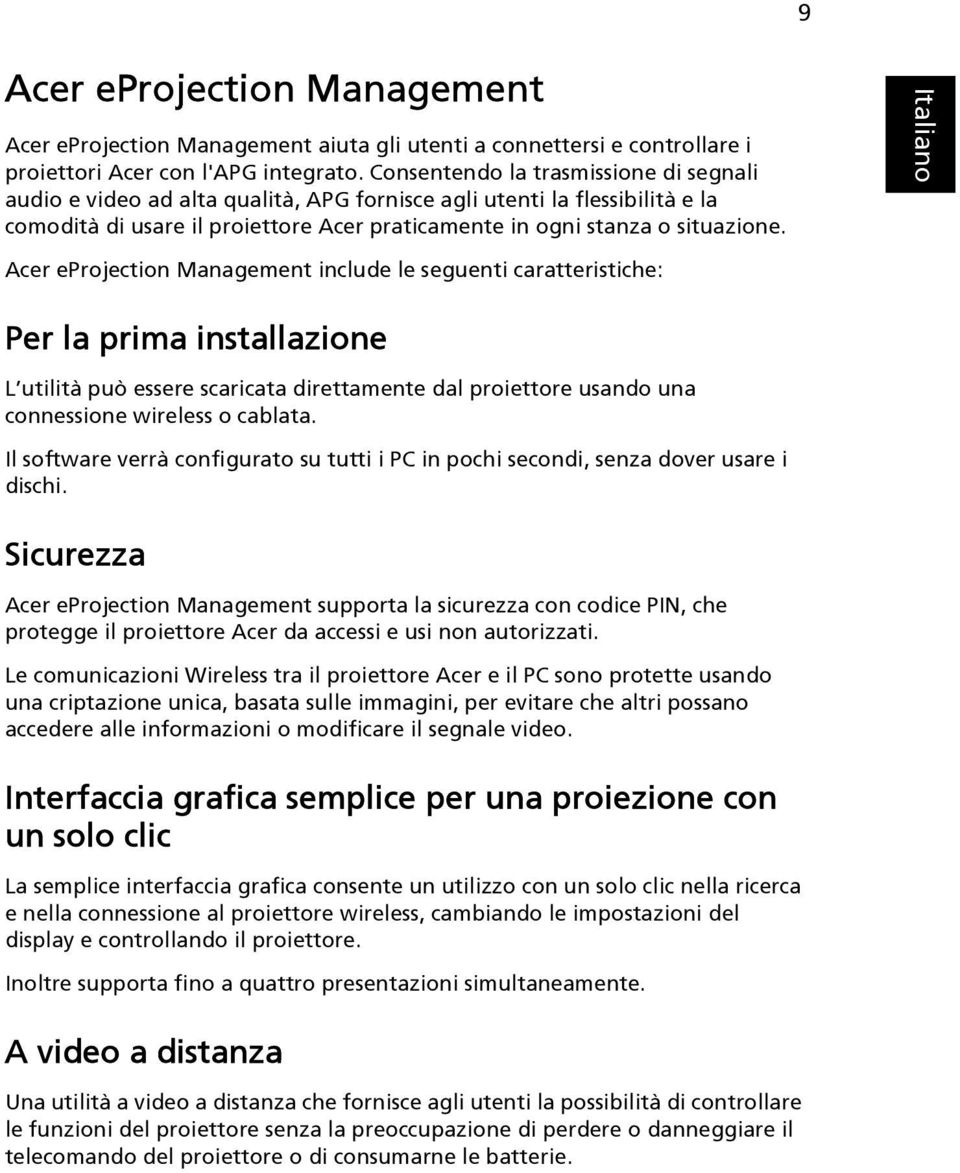 Acer eprojection Management include le seguenti caratteristiche: Per la prima installazione L utilità può essere scaricata direttamente dal proiettore usando una connessione wireless o cablata.