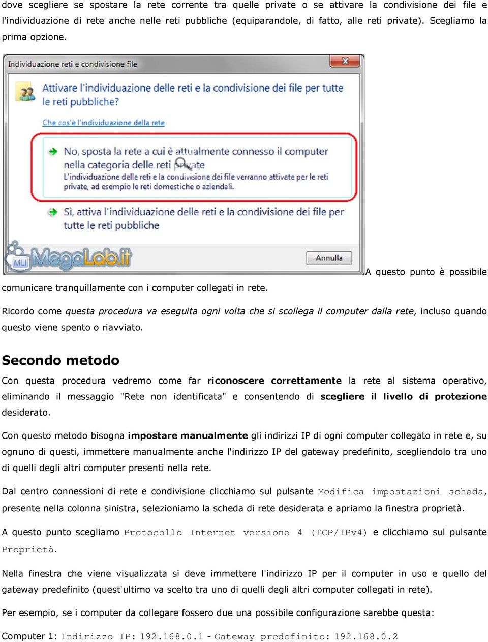 A questo punto è possibile Ricordo come questa procedura va eseguita ogni volta che si scollega il computer dalla rete, incluso quando questo viene spento o riavviato.