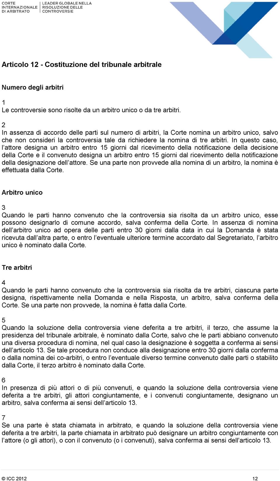 In questo caso, l attore designa un arbitro entro giorni dal ricevimento della notificazione della decisione della Corte e il convenuto designa un arbitro entro giorni dal ricevimento della