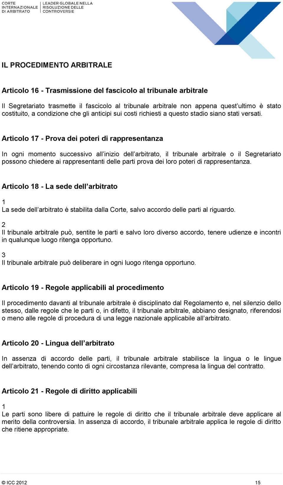 Articolo 7 - Prova dei poteri di rappresentanza In ogni momento successivo all inizio dell arbitrato, il tribunale arbitrale o il Segretariato possono chiedere ai rappresentanti delle parti prova dei