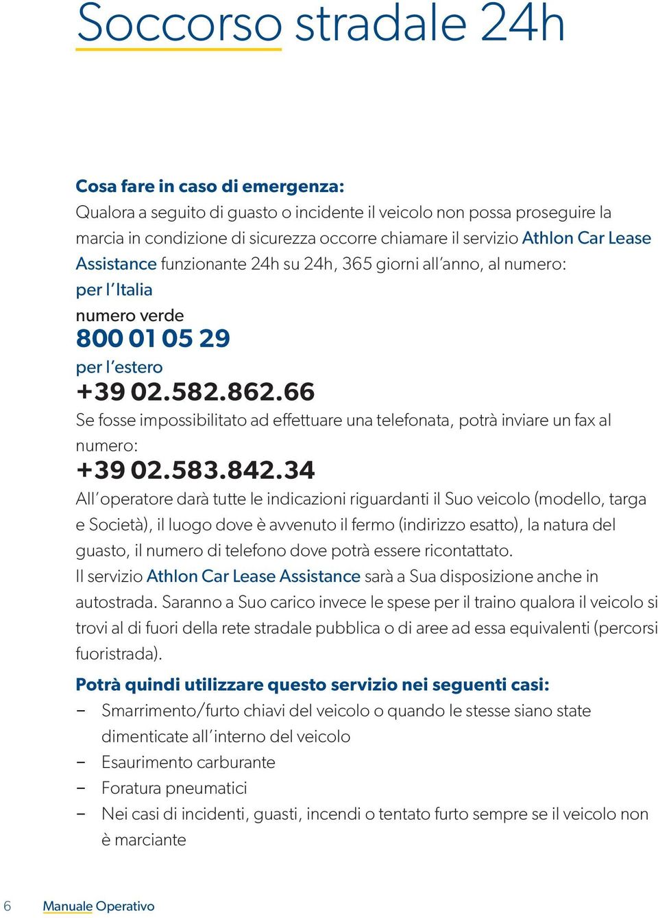 66 Se fosse impossibilitato ad effettuare una telefonata, potrà inviare un fax al numero: +39 02.583.842.