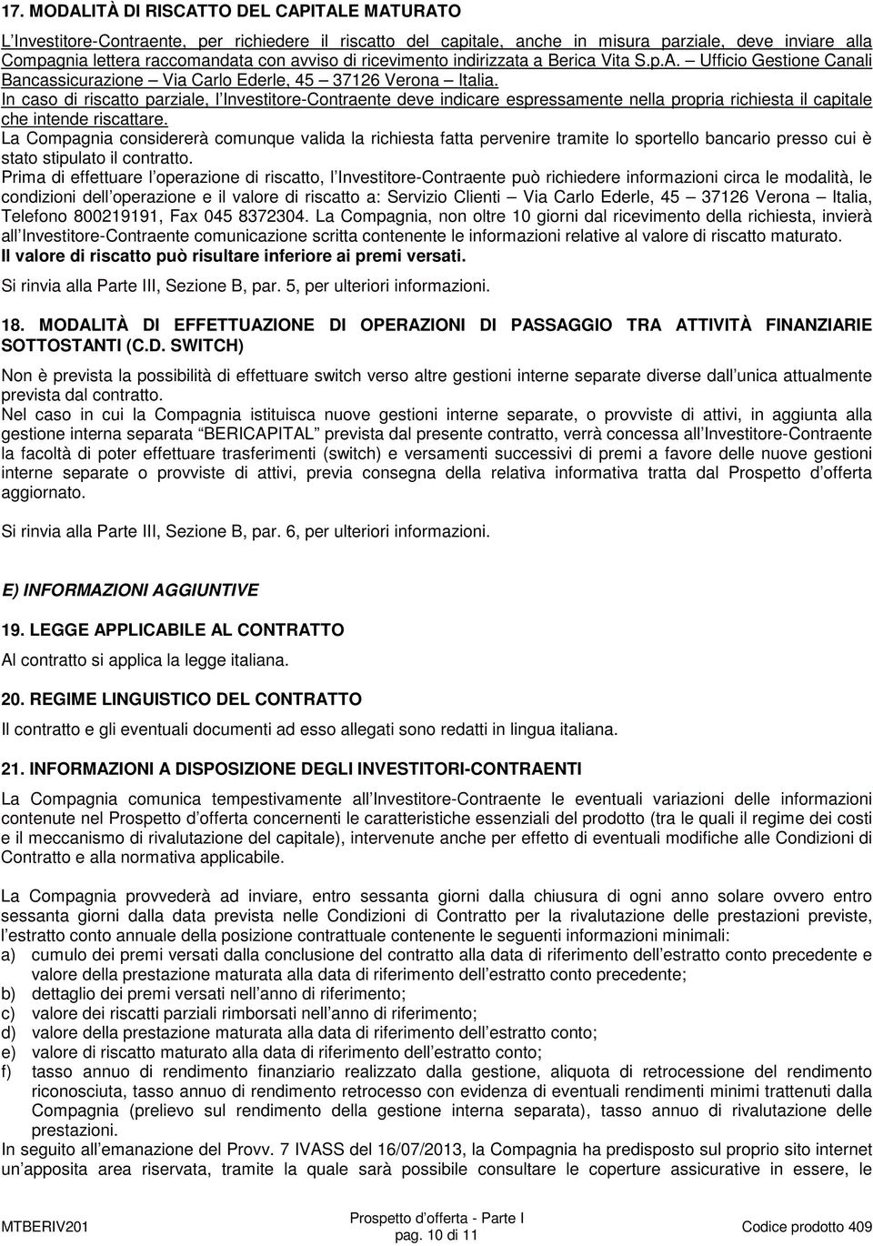 In caso di riscatto parziale, l Investitore-Contraente deve indicare espressamente nella propria richiesta il capitale che intende riscattare.