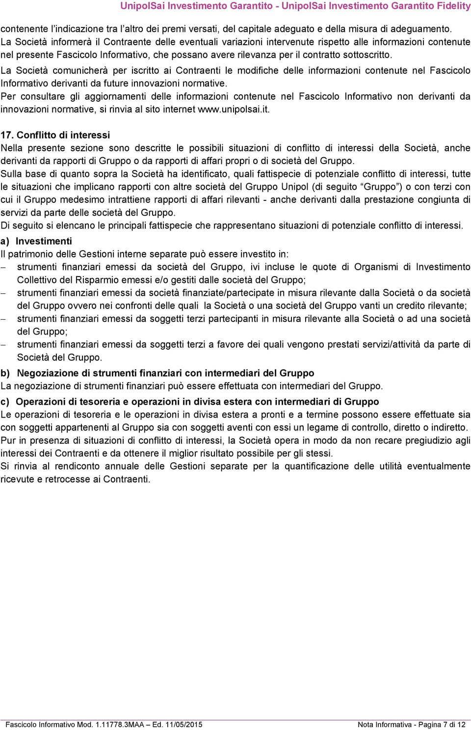 sottoscritto. La Società comunicherà per iscritto ai Contraenti le modifiche delle informazioni contenute nel Fascicolo Informativo derivanti da future innovazioni normative.