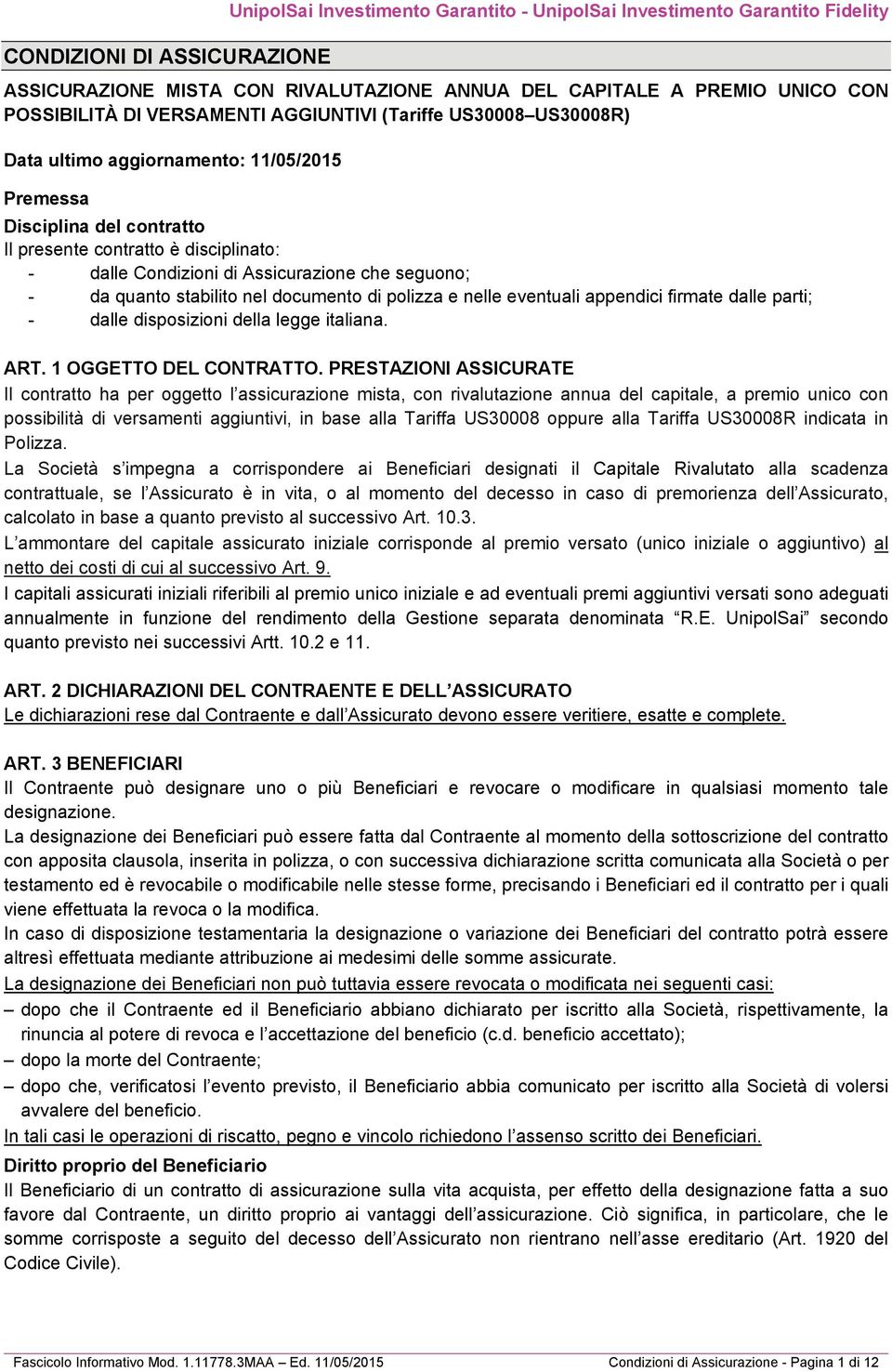 seguono; - da quanto stabilito nel documento di polizza e nelle eventuali appendici firmate dalle parti; - dalle disposizioni della legge italiana. ART. 1 OGGETTO DEL CONTRATTO.