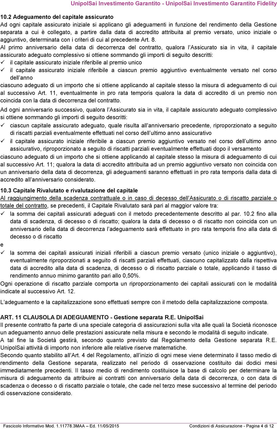 Al primo anniversario della data di decorrenza del contratto, qualora l Assicurato sia in vita, il capitale assicurato adeguato complessivo si ottiene sommando gli importi di seguito descritti: il