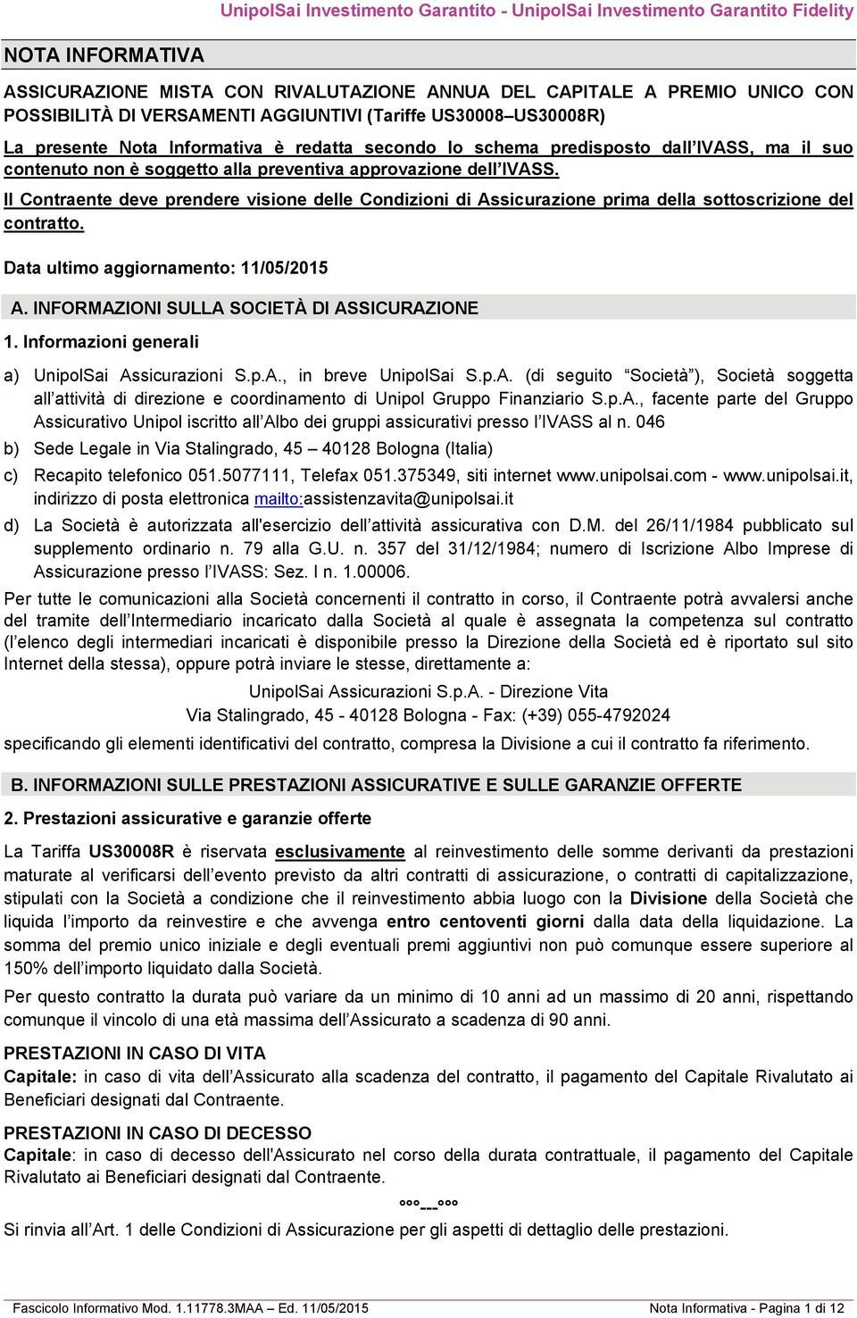 Il Contraente deve prendere visione delle Condizioni di Assicurazione prima della sottoscrizione del contratto. Data ultimo aggiornamento: 11/05/2015 A. INFORMAZIONI SULLA SOCIETÀ DI ASSICURAZIONE 1.