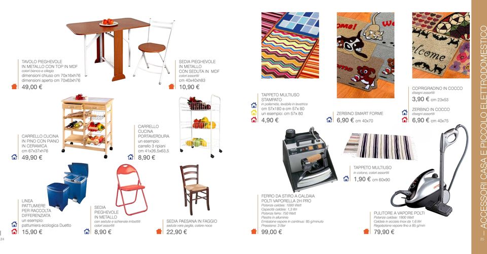 CARRELLO CUCINA IN PINO CON PIANO IN CERAMICA cm 67x37xh76 49,90 4,90 ZERBINO SMART FORME 6,90 cm 40x70 ZERBINO IN COCCO disegni assortiti 6,90 cm 40x75 8,90 TAPPETO MULTIUSO in cotone, 1,90 cm 60x90