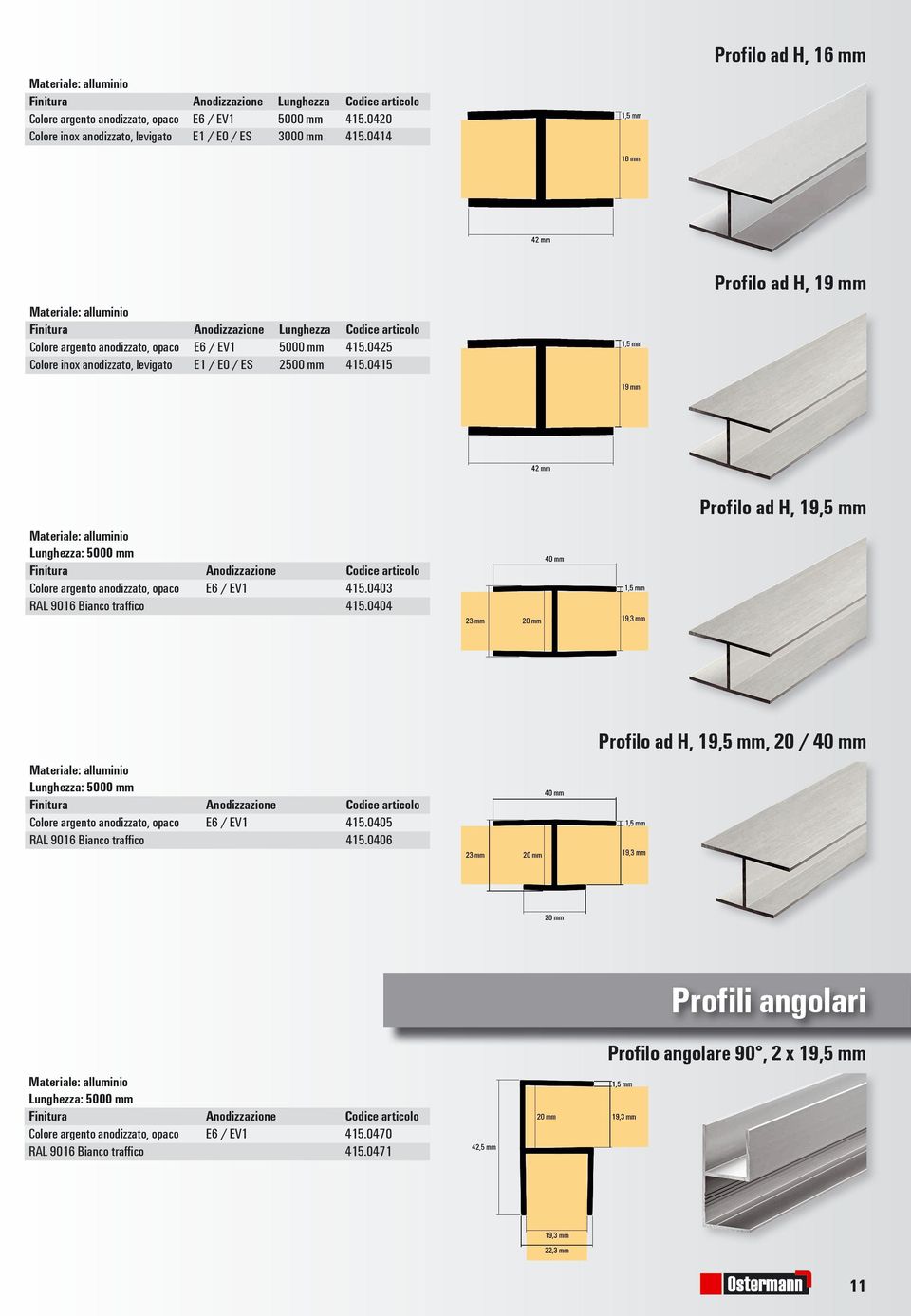 0415 Profilo ad H, 19 mm Colore argento anodizzato, opaco E6 / EV1 415.0403 RAL 9016 Bianco traffico 415.0404 Profilo ad H, 19,5 mm Colore argento anodizzato, opaco E6 / EV1 415.