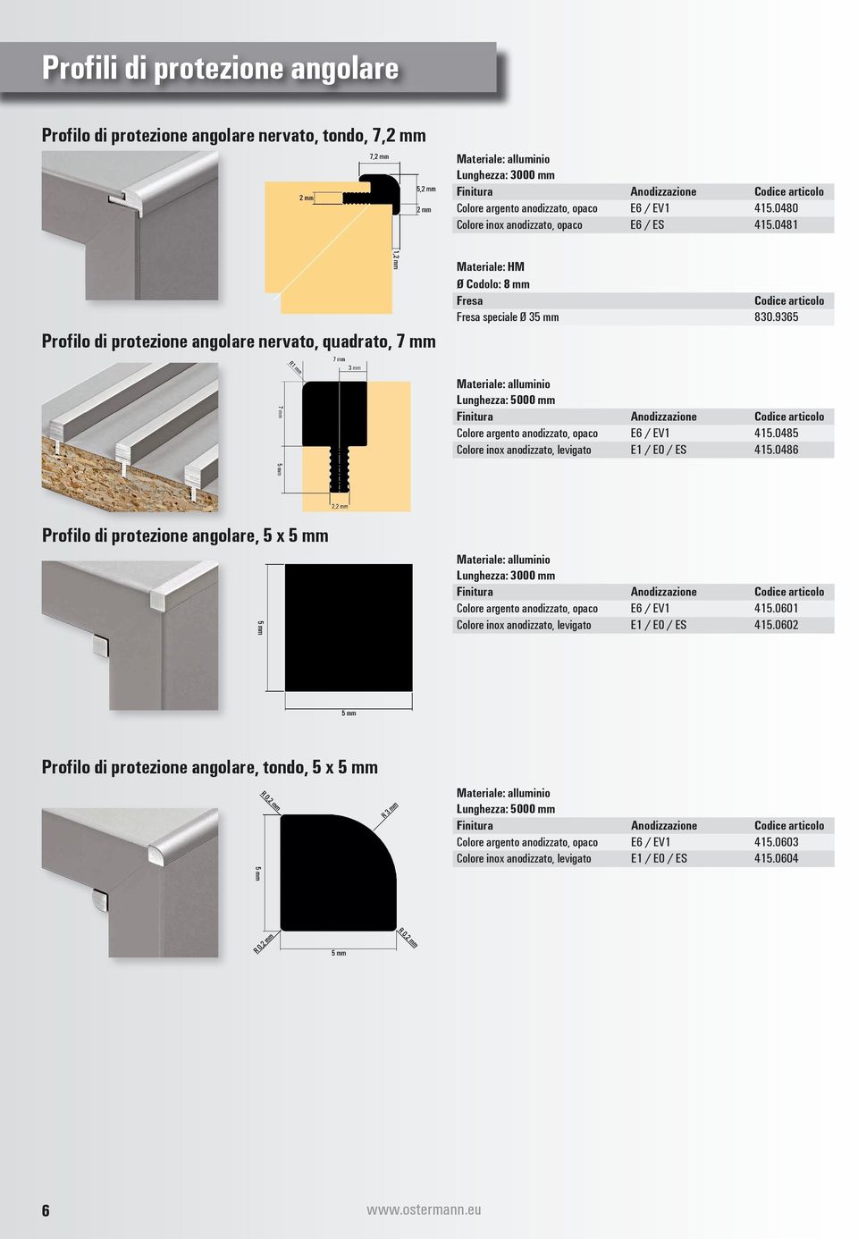 0485 Colore inox anodizzato, levigato E1 / E0 / ES 415.0486 Profilo di protezione angolare, 5 x 5 mm Lunghezza: 3000 mm Colore argento anodizzato, opaco E6 / EV1 415.