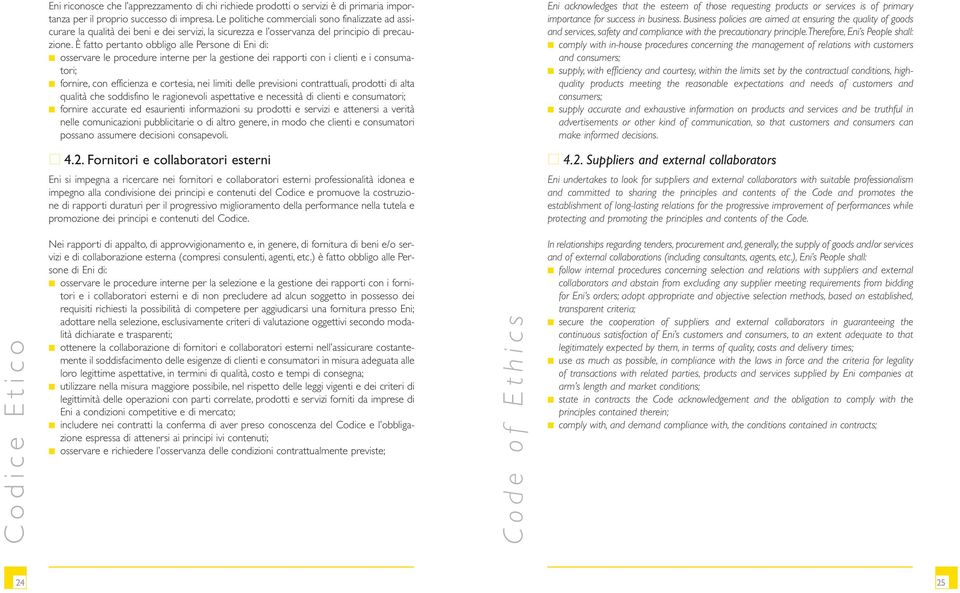 È fatto pertanto obbligo alle Persone di Eni di: osservare le procedure interne per la gestione dei rapporti con i clienti e i consumatori; fornire, con efficienza e cortesia, nei limiti delle