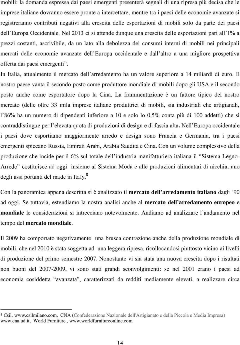 Nel 2013 ci si attende dunque una crescita delle esportazioni pari all 1% a prezzi costanti, ascrivibile, da un lato alla debolezza dei consumi interni di mobili nei principali mercati delle economie