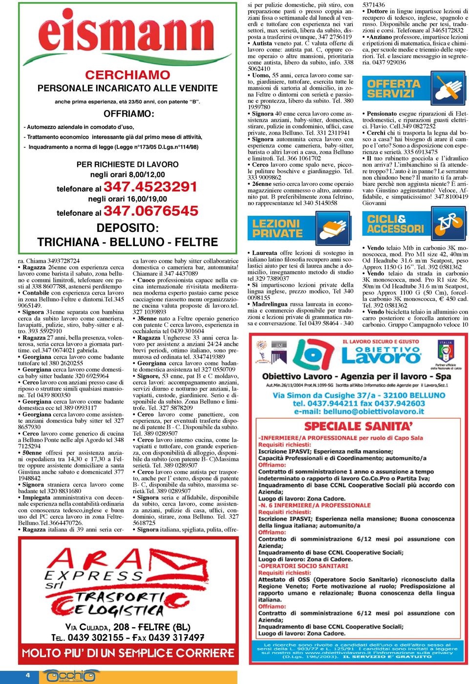 n 114/98) PER RICHIESTE DI LAVORO negli orari 8,00/12,00 telefonare al 347.4523291 negli orari 16,00/19,00 telefonare al 347.0676545 DEPOSITO: TRICHIANA - BELLUNO - FELTRE ra.