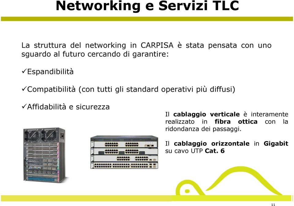 più diffusi) Affidabilità e sicurezza Il cablaggio verticale è interamente realizzato in fibra