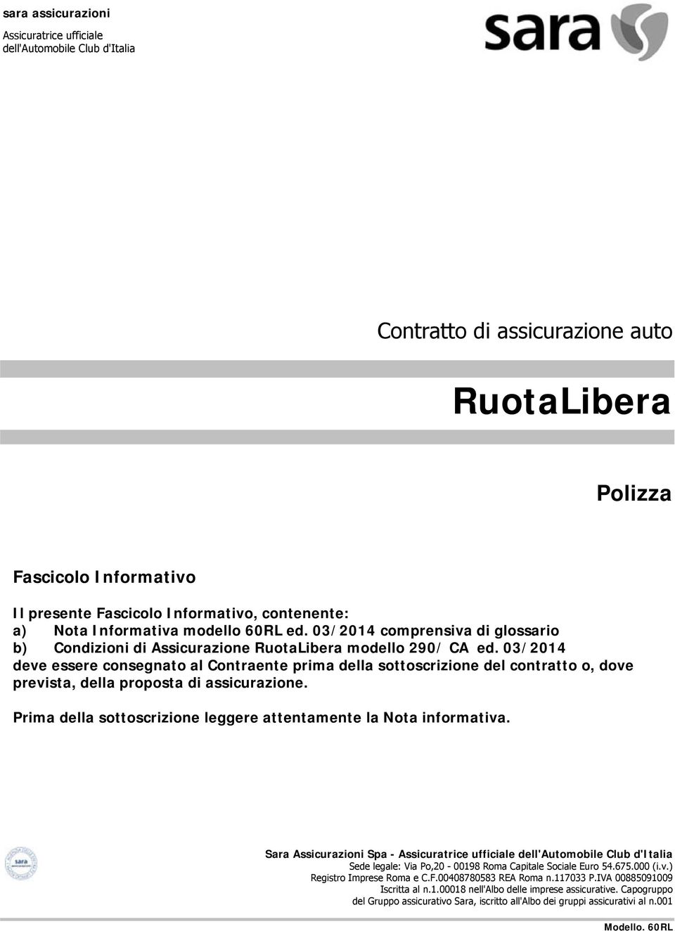 1 F +39 06 8475223 15 Iscritta al n.1.00018 nell'albo Assicuratrice ufficiale dell'automobile Club d'italia Sede legale: Via Po,20-00198 Roma Capitale Sociale Euro 54.675.000 (i.v.