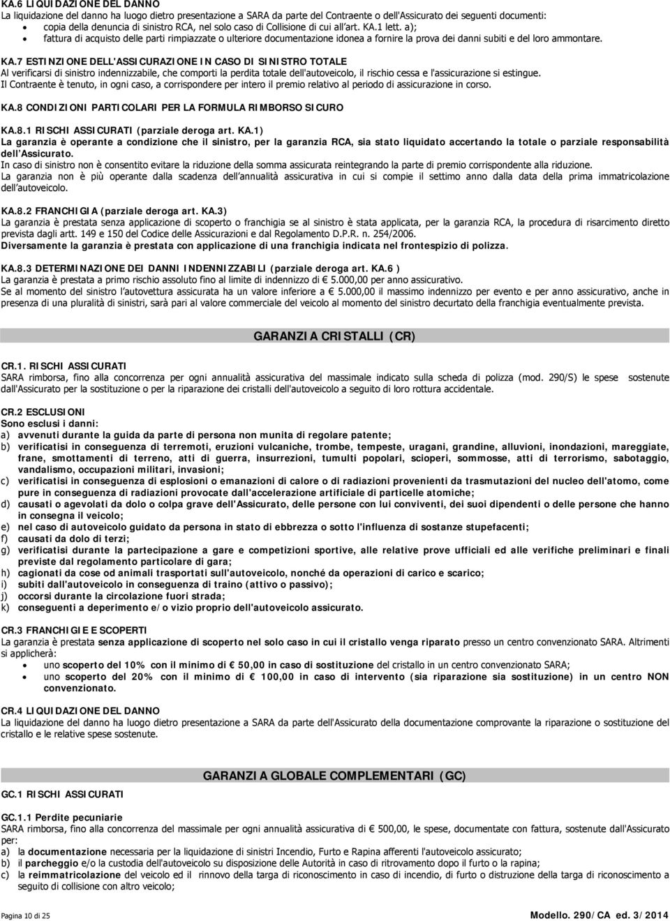 1 lett. a); fattura di acquisto delle parti rimpiazzate o ulteriore documentazione idonea a fornire la prova dei danni subiti e del loro ammontare. KA.