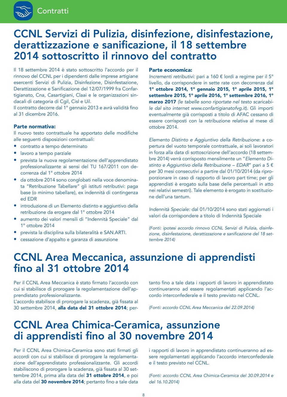 Confartigianato, Cna, Casartigiani, Claai e le organizzazioni sindacali di categoria di Cgil, Cisl e Uil. Il contratto decorre dal 1 gennaio 2013 e avrà validità fino al 31 dicembre 2016.