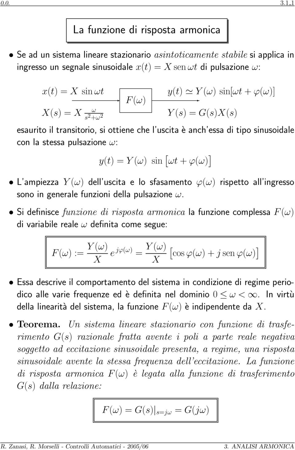 (ω) ω s 2 +ω 2 y(t) Y (ω) sin[ωt + ϕ(ω)] Y (s) = G(s)(s) esaurito il transitorio, si ottiene che l uscita è anch essa di tipo sinusoidale con la stessa pulsazione ω: y(t) = Y (ω) sin [ ωt + ϕ(ω) ] L