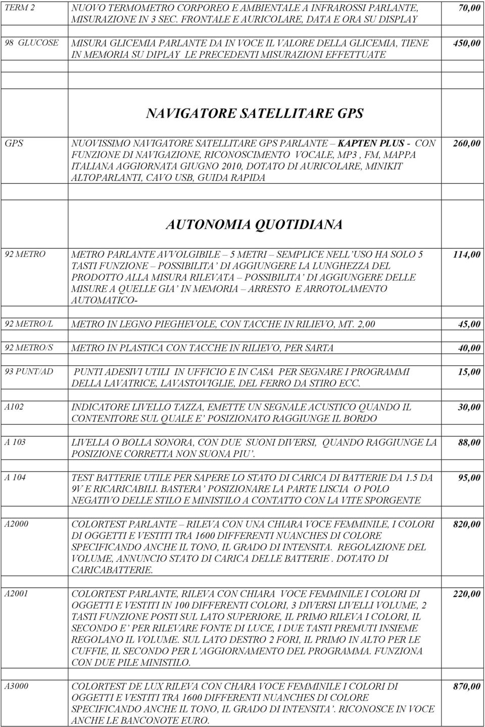 NAVIGATORE SATELLITARE GPS GPS NUOVISSIMO NAVIGATORE SATELLITARE GPS PARLANTE KAPTEN PLUS - CON FUNZIONE DI NAVIGAZIONE, RICONOSCIMENTO VOCALE, MP3, FM, MAPPA ITALIANA AGGIORNATA GIUGNO 2010, DOTATO