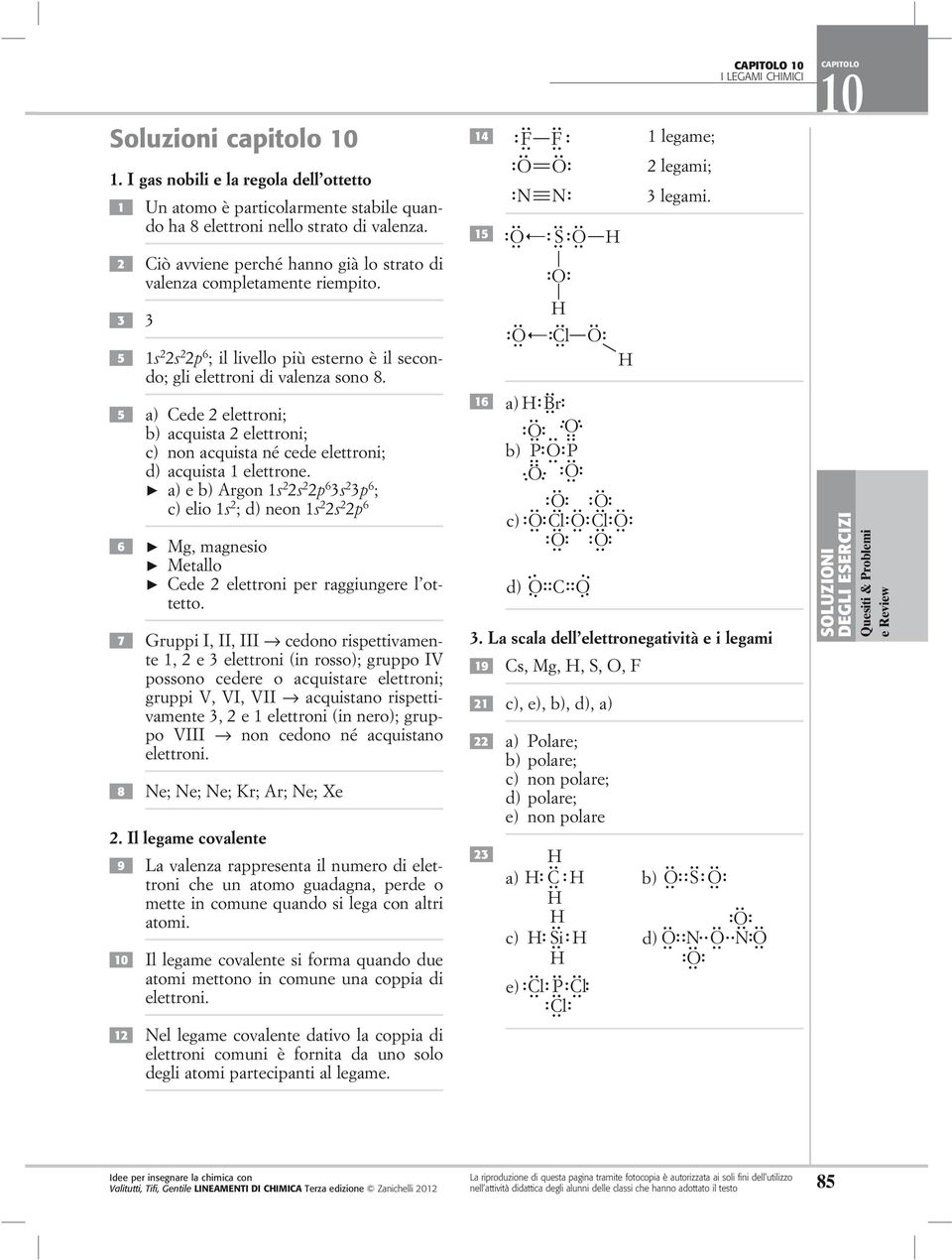 5 a) Cede 2 elettroni; b) acquista 2 elettroni; c) non acquista né cede elettroni; d) acquista 1 elettrone.