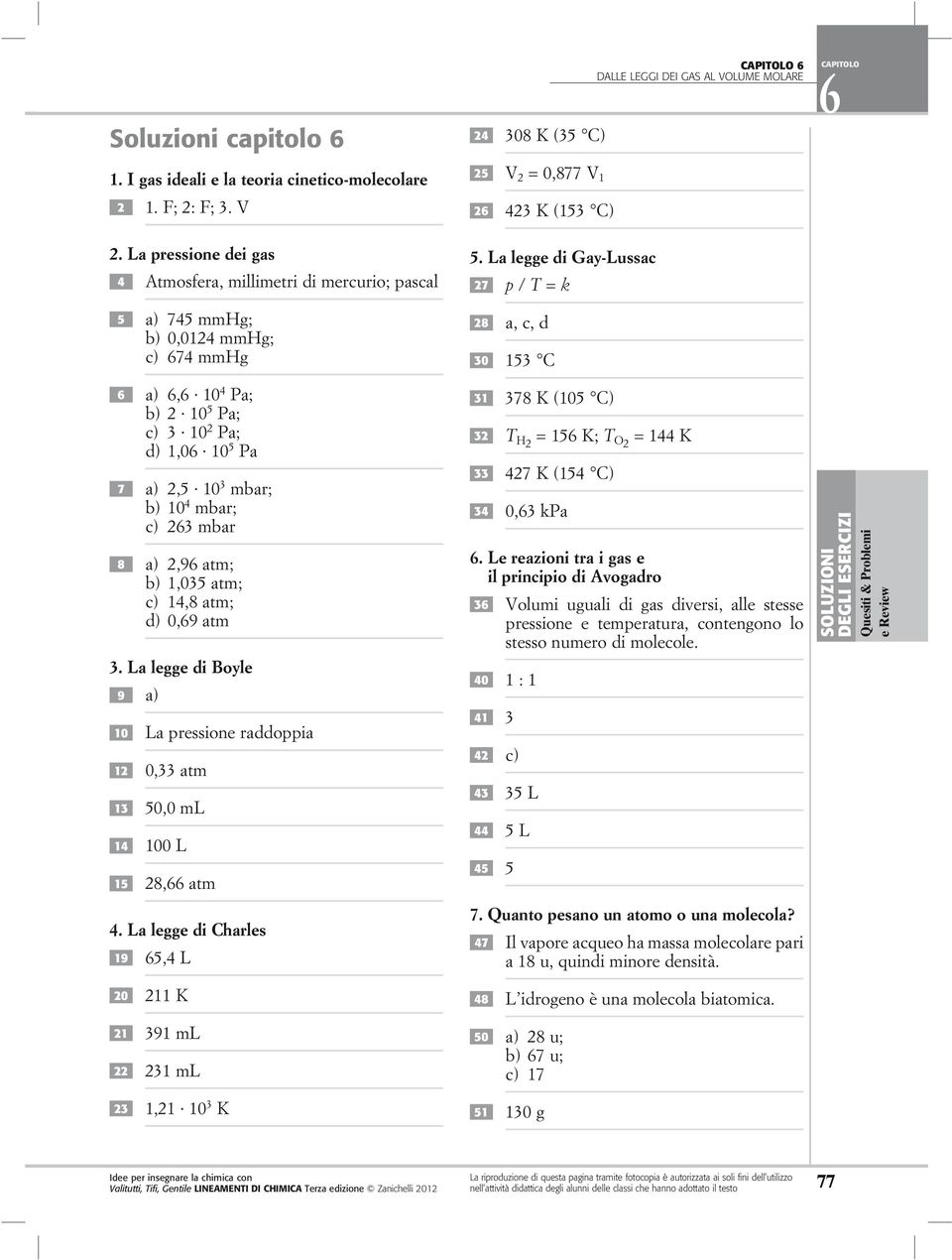 La legge di Gay-Lussac 27 p / T = k 28 a, c, d 30 153 C CAPITL 6 DALLE LEGGI DEI GAS AL VLUME MLARE CAPITL 6 6 a) 6,6 10 4 Pa; b) 2 10 5 Pa; c) 3 10 2 Pa; d) 1,06 10 5 Pa 7 a) 2,5 10 3 mbar; b) 10 4