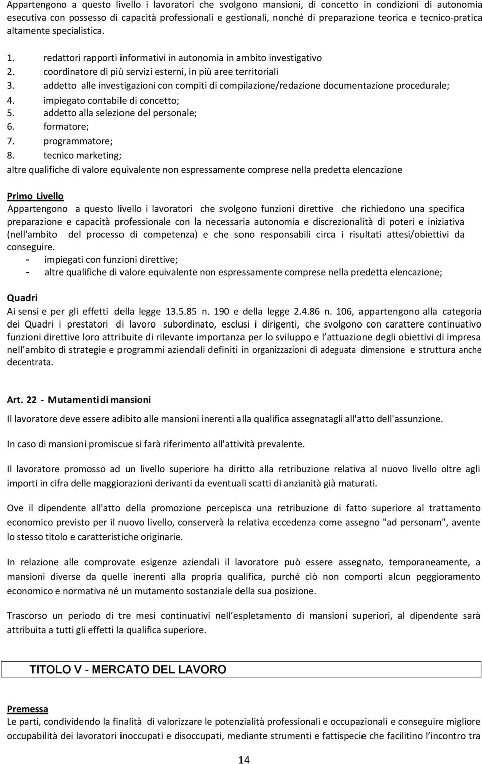 addetto alle investigazioni con compiti di compilazione/redazione documentazione procedurale; 4. impiegato contabile di concetto; 5. addetto alla selezione del personale; 6. formatore; 7.