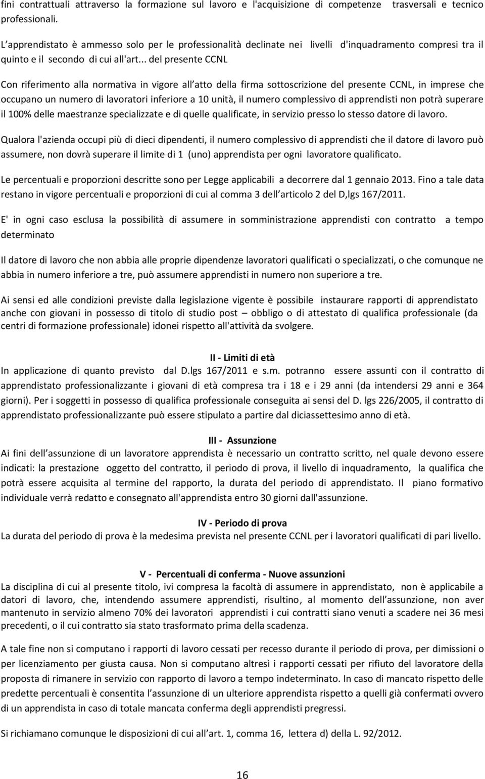 .. del presente CCNL Con riferimento alla normativa in vigore all atto della firma sottoscrizione del presente CCNL, in imprese che occupano un numero di lavoratori inferiore a 10 unità, il numero