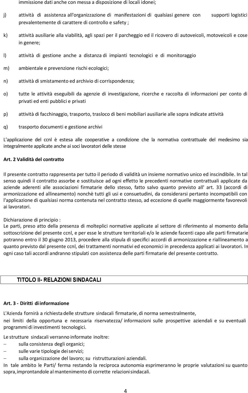 impianti tecnologici e di monitoraggio m) ambientale e prevenzione rischi ecologici; n) attività di smistamento ed archivio di corrispondenza; o) tutte le attività eseguibili da agenzie di