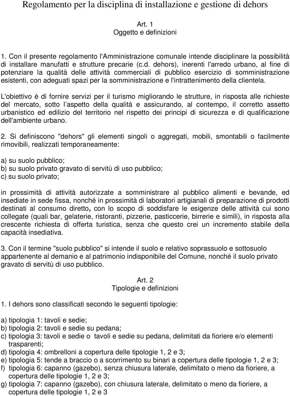 disciplinare la possibilità di installare manufatti e strutture precarie (c.d. dehors), inerenti l'arredo urbano, al fine di potenziare la qualità delle attività commerciali di pubblico esercizio di