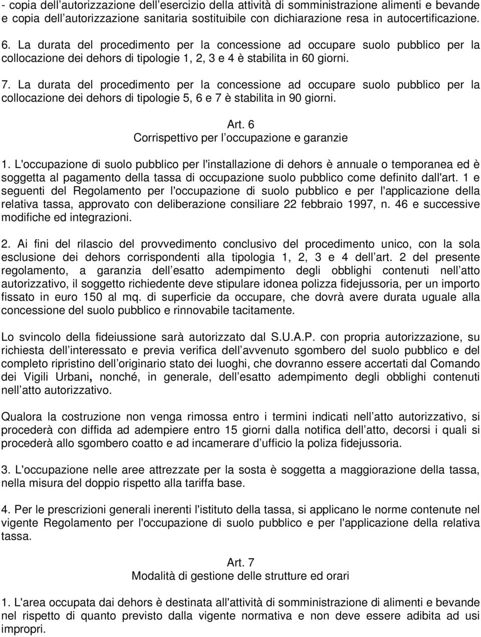 La durata del procedimento per la concessione ad occupare suolo pubblico per la collocazione dei dehors di tipologie 5, 6 e 7 è stabilita in 90 giorni. Art.