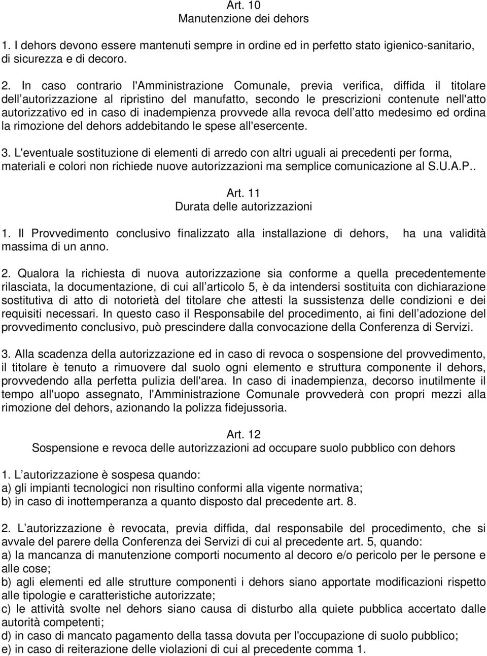 caso di inadempienza provvede alla revoca dell atto medesimo ed ordina la rimozione del dehors addebitando le spese all'esercente. 3.