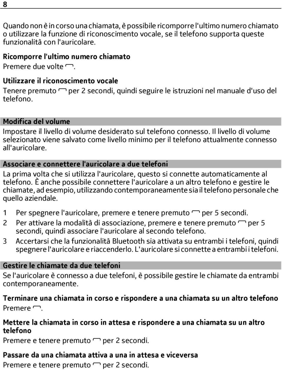 Modifica del volume Impostare il livello di volume desiderato sul telefono connesso.