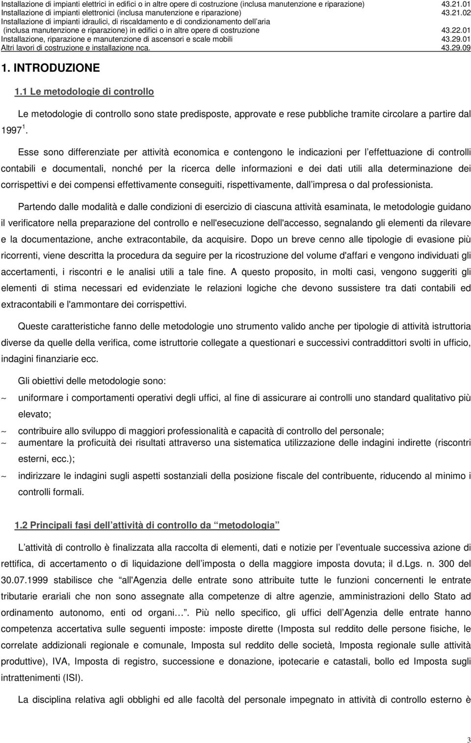 effettuazione di controlli contabili e documentali, nonché per la ricerca delle informazioni e dei dati utili alla determinazione dei corrispettivi e dei compensi effettivamente conseguiti,