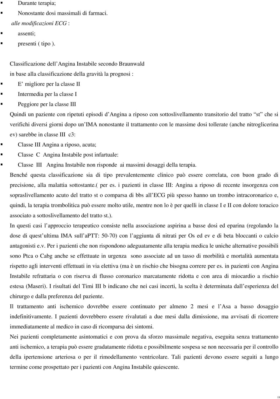 Quindi un paziente con ripetuti episodi d Angina a riposo con sottoslivellamento transitorio del tratto st che si verifichi diversi giorni dopo un IMA nonostante il trattamento con le massime dosi