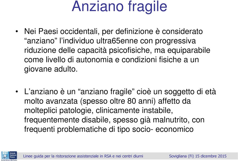 L anziano è un anziano fragile cioè un soggetto di età molto avanzata (spesso oltre 80 anni) affetto da molteplici