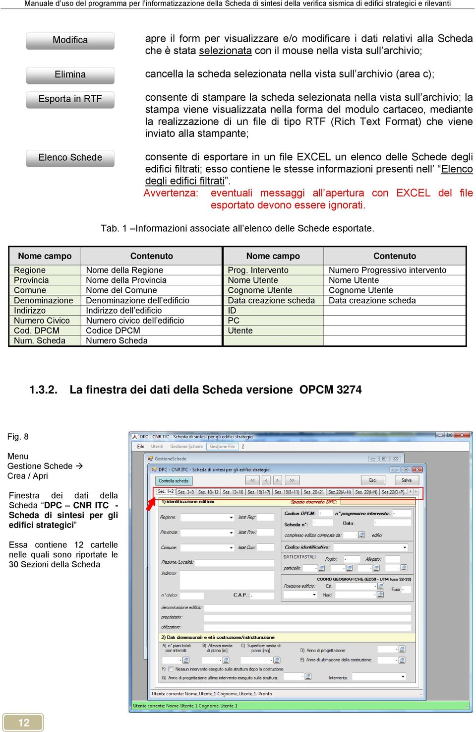 realizzazione di un file di tipo RTF (Rich Text Format) che viene inviato alla stampante; consente di esportare in un file EXCEL un elenco delle Schede degli edifici filtrati; esso contiene le stesse