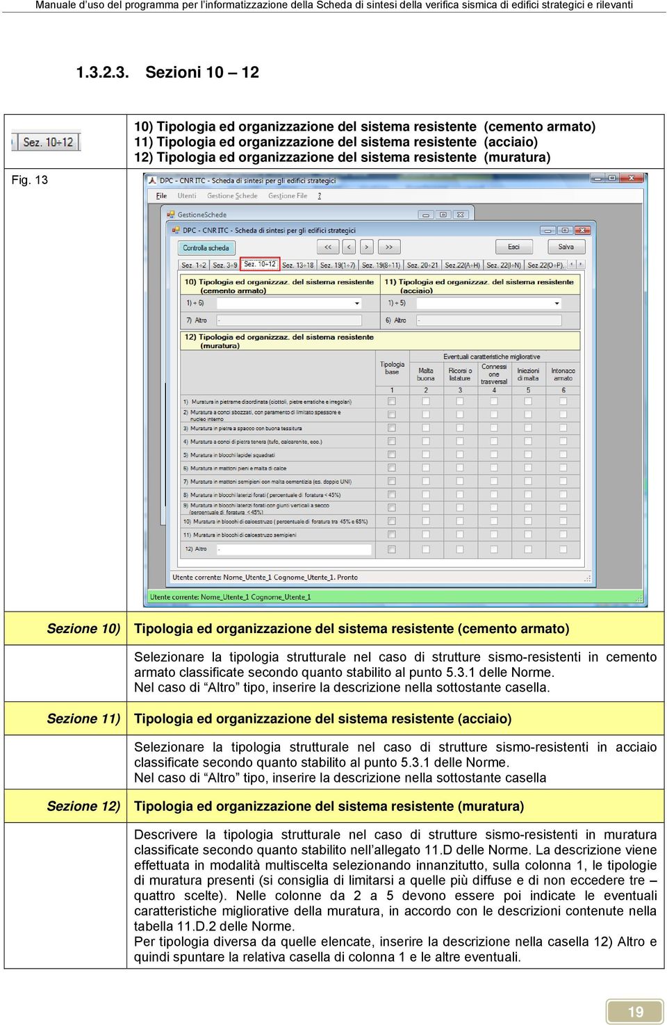 (muratura) Sezione 10) Tipologia ed organizzazione del sistema resistente (cemento armato) Selezionare la tipologia strutturale nel caso di strutture sismo-resistenti in cemento armato classificate